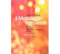 Messaggio Ritrovato. L'Orologio Della Notte E Del Giorno Di Dio - Louis Cattiaux