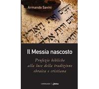 Il Messia nascosto. Profezie bibliche alla luce della tradizione ebraica e cristiana