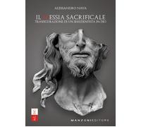 Il Messia sacrificale. Trasfigurazione di un irredentista in Dio - Nava Al...