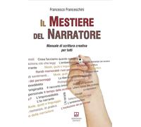 Il mestiere del narratore. Manuale di scrittura creativa per tutti - Franc...