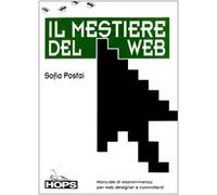 Il mestiere del Web. Manuale di sopravvivenza per web designer e committenti
