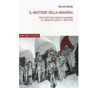 Il mestiere della memoria. Storia dell'Associazione nazionale ex deportati...