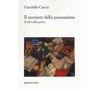Il mestiere della persuasione. Scritti sulla prosa