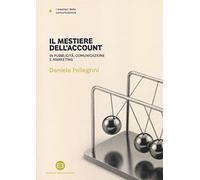 Il mestiere dell'account. In pubblicità, comunicazione e marketing
