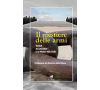 Il mestiere delle armi. Guida ai sacrari e ai musei militari