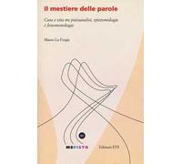 Il mestiere delle parole. Cura e vita tra psicoanalisi, epistemologia e fenomenologia