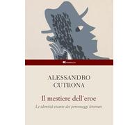 Il Mestiere Dell'Eroe. Le Identità Vicarie Dei Personaggi Letterari - - 2024