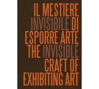Il mestiere invisibile di esporre arte. Ediz. italiana e inglese