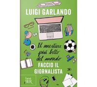 Il mestiere più bello del mondo. Faccio il giornalista