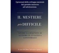 Il mestiere più difficile. Vivere la diagnosi di autismo in un'ottica genitoriale. I processi dello sviluppo mentale dal grembo materno all'adolescenza
