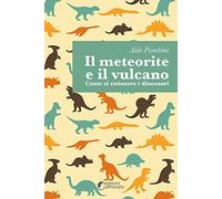 Il meteorite e il vulcano. Come si estinsero i dinosauri