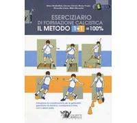 Il metodo 1+1=100%. Eserciziario di formazione calcistica. Sviluppare la coordinazione per le gestualità specifiche di dominio, conduzione e finte, con o senza palla
