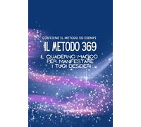 Il metodo 369: Il Quaderno Magico per Manifestare i Tuoi Desideri
