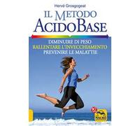 Il metodo acido-base. Diminuire di peso, rallentare l'invecchiamento, prevenire le malattie
