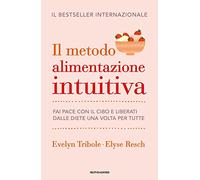 Il metodo Alimentazione intuitiva. Fai pace con il cibo e liberati dalle diete una volta per tutte