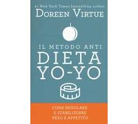 Il metodo anti dieta yo-yo. Come regolare e stabilizzare peso e appetito
