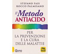 LIBRO IL METODO ANTIACIDO PER LA PREVENZIONE E LA CURA DELLE MALATTIE PALMISANO