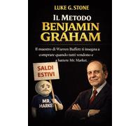 IL METODO BENJAMIN GRAHAM: Il maestro di Warren Buffett ti insegna a comprare quando tutti vendono e a battere Mr. Market