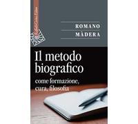 Il metodo biografico. Come formazione, cura, filosofia