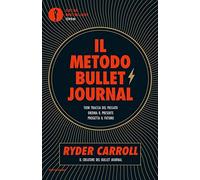 Il metodo Bullet Journal. Tieni traccia del passato, ordina il presente, progetta il futuro