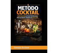 Il Metodo Cocktail: Ricette Essenziali per Servire Più Velocemente, Ridurre gli Sprechi e Aumentare gli Incassi al Bar