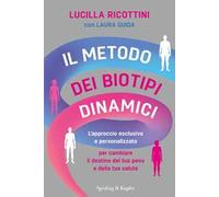 Il metodo dei biotipi dinamici. L'approccio esclusivo e personalizzato per cambiare il destino del tuo peso e della tua salute