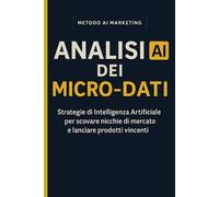 Il Metodo dei Micro-Dati: Strategie di Intelligenza Artificiale per Scovare Nicchie di Mercato e Lanciare Prodotti di Successo.