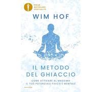 Il metodo del ghiaccio. Come attivare al massimo il tuo potenziale fisico e mentale