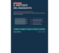 Il metodo del riassunto: Come capire un testo, trovare le idee chiave e scrivere sintesi chiare con esempi, esercizi e schemi guidati