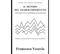 IL METODO DEL TRADER IMPERFETTO: Strategie e setup operativi per chi vuole operare senza illusioni
