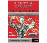 Il metodo Delavier per la muscolazione. 200 esercizi e 50 programmi