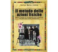 Il metodo delle azioni fisiche. Teoria e pratica di un approccio alla recitazione che parte dall'ultimo Stanislavskij