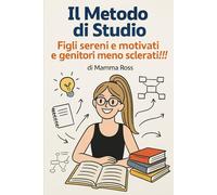 Il Metodo di Studio: Figli sereni e motivati e genitori meno sclerati!!!