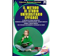 Il Metodo di Studio Universitario Efficace: Il Metodo di Studio Definitivo: Tecniche di Memoria e Concentrazione, Appunti Perfetti Cornell e Mappe Mentali per Studiare Velocemente e Superare gli Esami