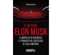 Il metodo Elon Musk. Il modello di business e i principi del succ