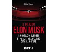 Il metodo Elon Musk. Il modello di business e i principi del successo di Tesla Motors