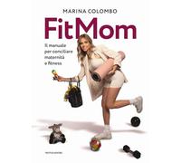 Il metodo Fitmom. Il manuale per conciliare maternità e fitness