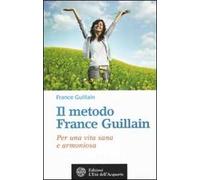 Il metodo France Guillain. Per una vita sana e armoniosa