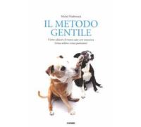 Il metodo gentile. Come educare il vostro cane con tenerezza (senza urlare e senza punizioni)