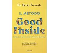 Libri Kennedy Becky - Il Metodo Good Inside. Perche I Bambini Buoni Fanno I Capr