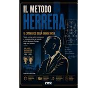 Il Metodo Herrera: Il catenaccio della Grande Inter: storia, principi tattici, motivazione e schede pratiche dal metodo che ha dominato l'Europa