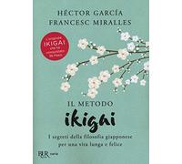 Il metodo Ikigai. I segreti della filosofia giapponese per una vita lunga e felice