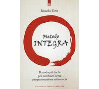 Il Metodo Integra. Il modo più facile per cambiare la tua programmazione subconscia