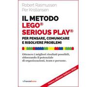 Il metodo LEGO® SERIOUS PLAY®. Per pensare, comunicare e risolvere problemi. Ottenere i migliori risultati possibili, sbloccando il potenziale di organizzazioni, team e persone. Nuova ediz.