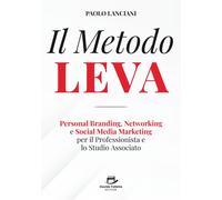 Il Metodo LEVA. Personal Branding, Networking e Social Media Marketing per profe