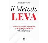 Il Metodo LEVA. Personal Branding, Networking e Social Media Marketing per professionista e studio associato