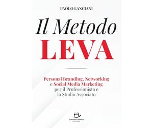 Il Metodo LEVA: Personal Branding, Networking e Social Media Marketing per Professionista e Studio Associato