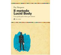 Il metodo lucid body. Una guida psico-fisica per l'attore - Simpson Fay