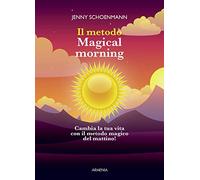 Il metodo Magical morning. Cambia la tua vita con il metodo magico del mattino!