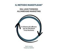 Il metodo MakeITlean®: dal lean thinking all'inbound marketing. Il sistema più efficace per far decollare il tuo business